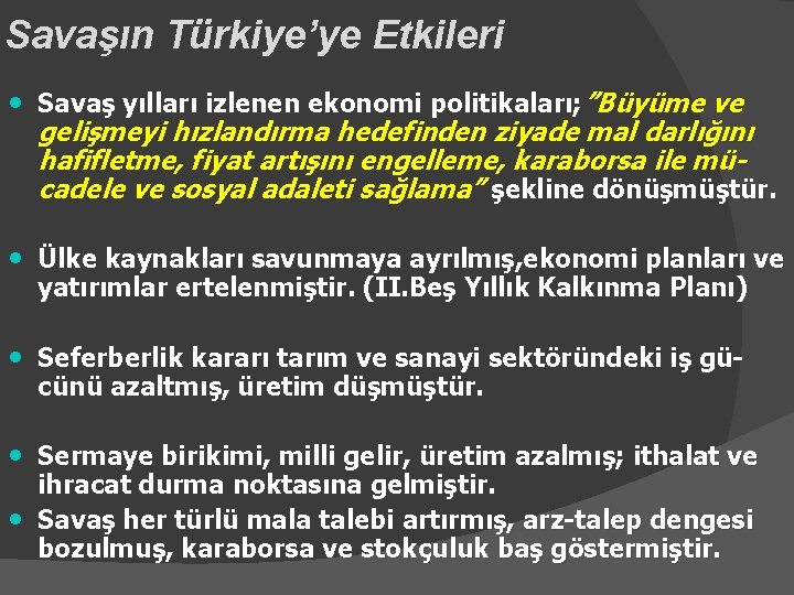 Savaşın Türkiye’ye Etkileri • Savaş yılları izlenen ekonomi politikaları; ”Büyüme ve gelişmeyi hızlandırma hedefinden