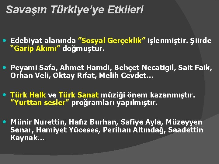 Savaşın Türkiye’ye Etkileri • Edebiyat alanında ”Sosyal Gerçeklik” işlenmiştir. Şiirde “Garip Akımı” doğmuştur. •