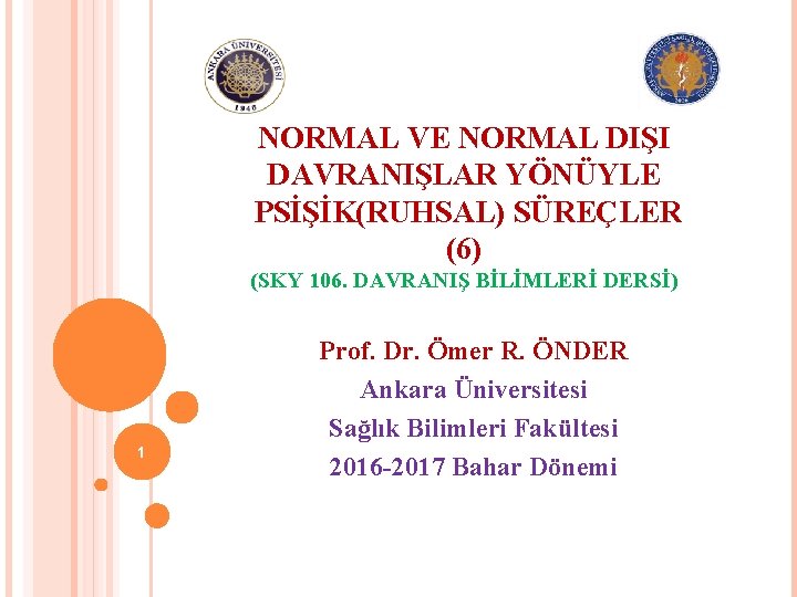 NORMAL VE NORMAL DIŞI DAVRANIŞLAR YÖNÜYLE PSİŞİK(RUHSAL) SÜREÇLER (6) (SKY 106. DAVRANIŞ BİLİMLERİ DERSİ) NORMAL VE NORMAL DIŞI DAVRANIŞLAR YÖNÜYLE PSİŞİK(RUHSAL) SÜREÇLER (6) (SKY 106. DAVRANIŞ BİLİMLERİ DERSİ)