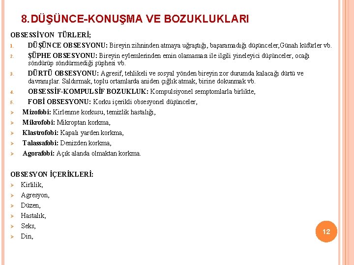 8. DÜŞÜNCE-KONUŞMA VE BOZUKLUKLARI OBSESSİYON TÜRLERİ; 1. DÜŞÜNCE OBSESYONU: Bireyin zihninden atmaya uğraştığı, başaramadığı 8. DÜŞÜNCE-KONUŞMA VE BOZUKLUKLARI OBSESSİYON TÜRLERİ; 1. DÜŞÜNCE OBSESYONU: Bireyin zihninden atmaya uğraştığı, başaramadığı