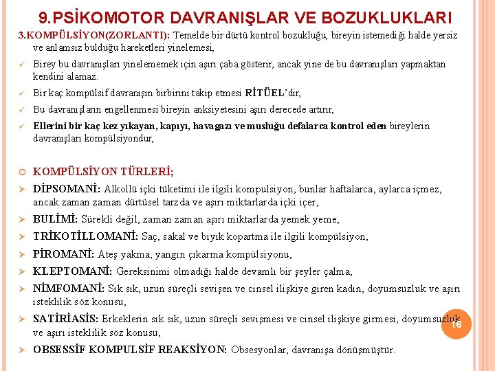 9. PSİKOMOTOR DAVRANIŞLAR VE BOZUKLUKLARI 3. KOMPÜLSİYON(ZORLANTI): Temelde bir dürtü kontrol bozukluğu, bireyin istemediği 9. PSİKOMOTOR DAVRANIŞLAR VE BOZUKLUKLARI 3. KOMPÜLSİYON(ZORLANTI): Temelde bir dürtü kontrol bozukluğu, bireyin istemediği
