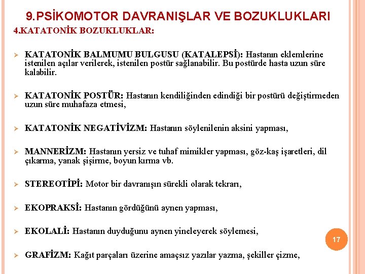 9. PSİKOMOTOR DAVRANIŞLAR VE BOZUKLUKLARI 4. KATATONİK BOZUKLUKLAR: Ø KATATONİK BALMUMU BULGUSU (KATALEPSİ): Hastanın 9. PSİKOMOTOR DAVRANIŞLAR VE BOZUKLUKLARI 4. KATATONİK BOZUKLUKLAR: Ø KATATONİK BALMUMU BULGUSU (KATALEPSİ): Hastanın