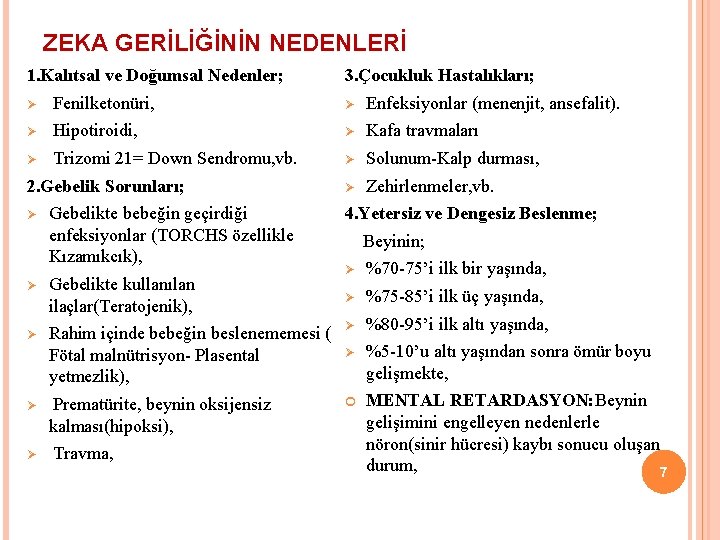 ZEKA GERİLİĞİNİN NEDENLERİ 1. Kalıtsal ve Doğumsal Nedenler; 3. Çocukluk Hastalıkları; Ø Fenilketonüri, Ø ZEKA GERİLİĞİNİN NEDENLERİ 1. Kalıtsal ve Doğumsal Nedenler; 3. Çocukluk Hastalıkları; Ø Fenilketonüri, Ø