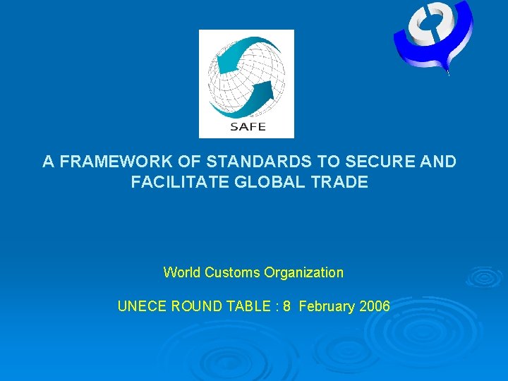 SAFE A FRAMEWORK OF STANDARDS TO SECURE AND FACILITATE GLOBAL TRADE World Customs Organization