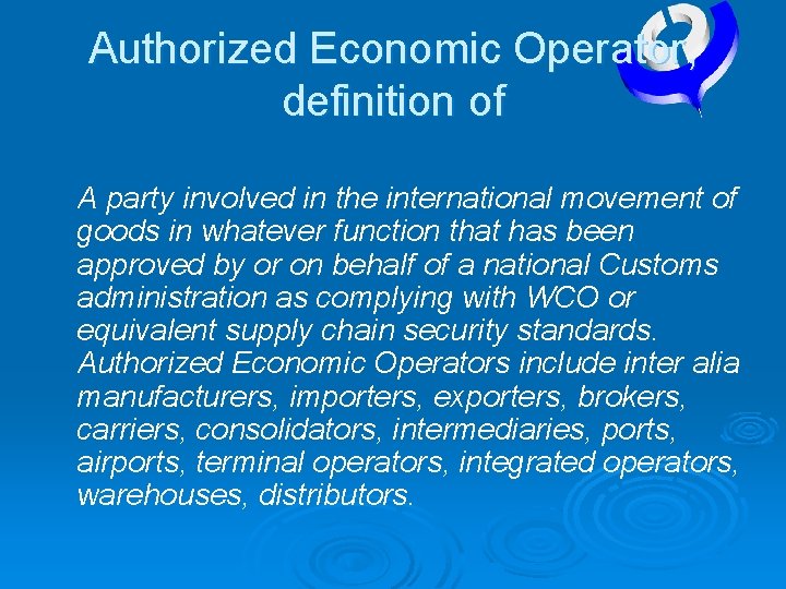 Authorized Economic Operator, definition of A party involved in the international movement of goods