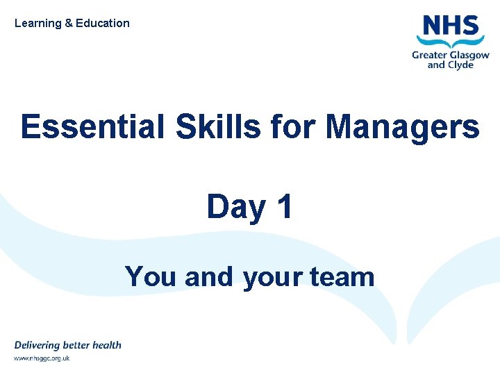 Learning & Education Essential Skills for Managers Day 1 You and your team 