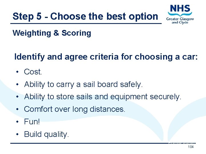 Step 5 - Choose the best option Weighting & Scoring Identify and agree criteria