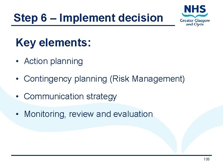 Step 6 – Implement decision Key elements: • Action planning • Contingency planning (Risk