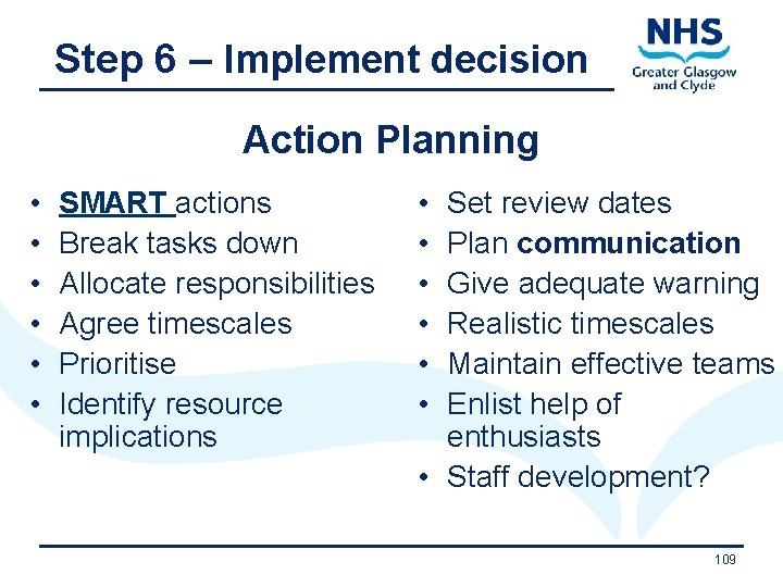 Step 6 – Implement decision Action Planning • • • SMART actions Break tasks