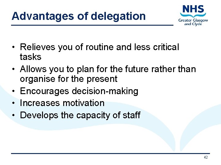Advantages of delegation • Relieves you of routine and less critical tasks • Allows
