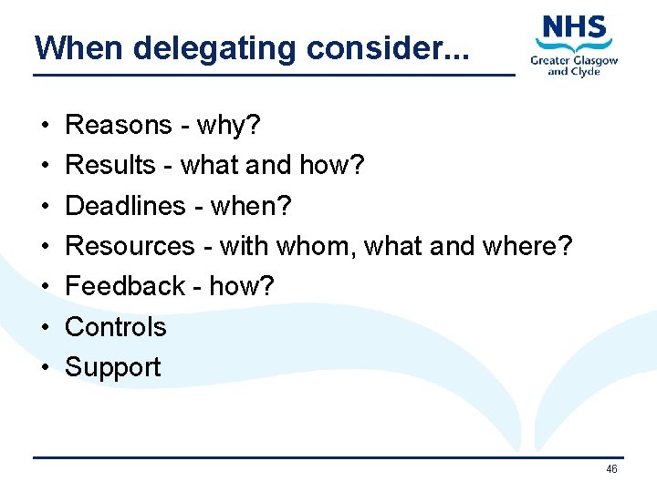 When delegating consider. . . • • Reasons - why? Results - what and