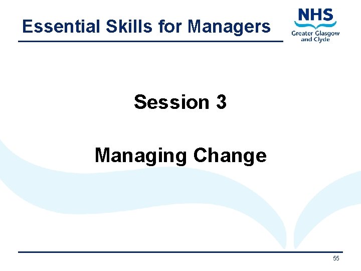 Essential Skills for Managers Session 3 Managing Change 11/9/2020 55 
