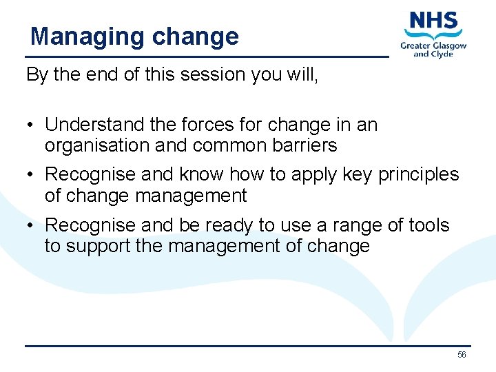 Managing change By the end of this session you will, • Understand the forces