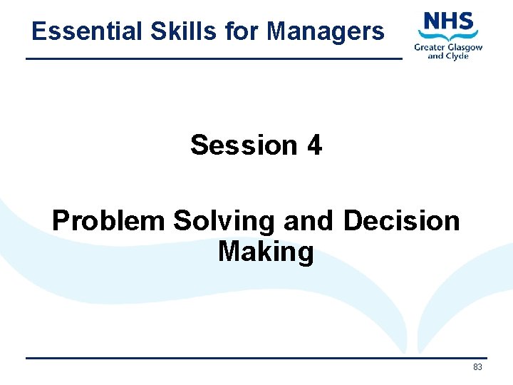 Essential Skills for Managers Session 4 Problem Solving and Decision Making 11/9/2020 83 