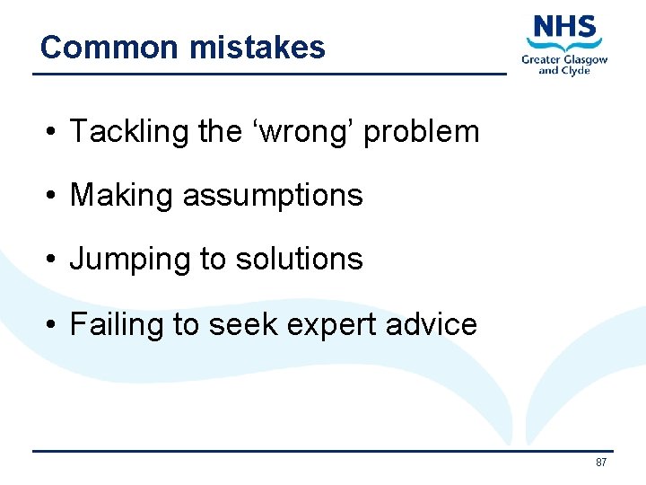 Common mistakes • Tackling the ‘wrong’ problem • Making assumptions • Jumping to solutions