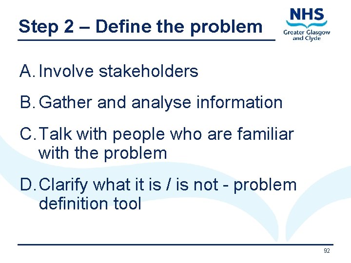 Step 2 – Define the problem A. Involve stakeholders B. Gather and analyse information