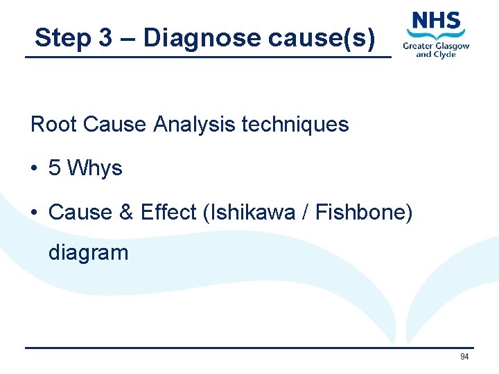 Step 3 – Diagnose cause(s) Root Cause Analysis techniques • 5 Whys • Cause