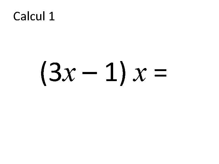 Calcul 1 (3 x – 1) x = 