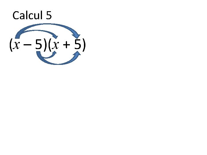 Calcul 5 (x – 5)(x + 5) 