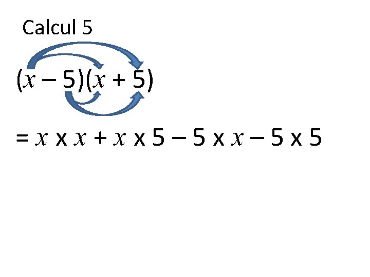 Calcul 5 (x – 5)(x + 5) =xxx+xx 5– 5 xx– 5 x 5