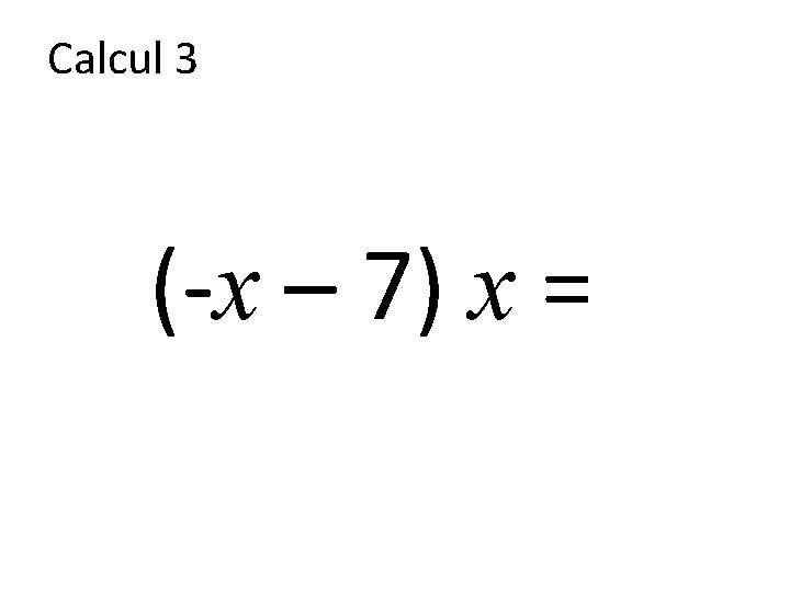Calcul 3 (-x – 7) x = 