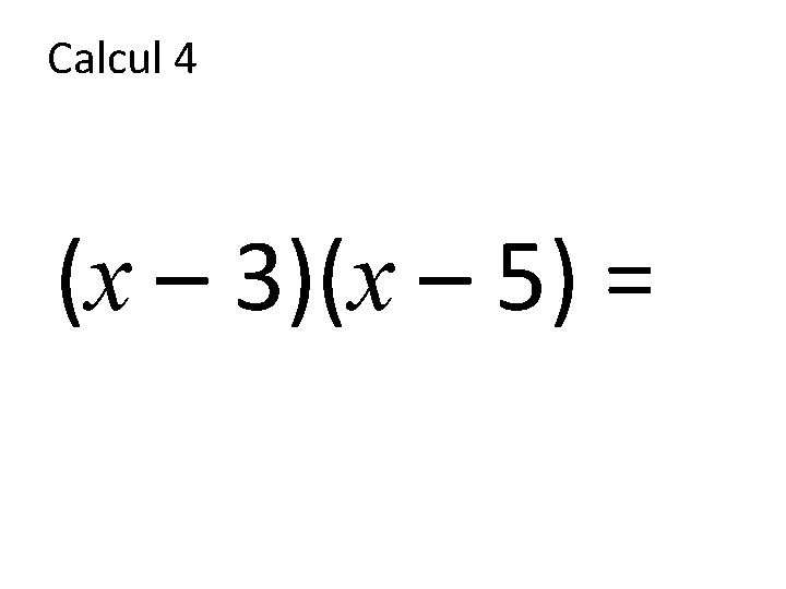 Calcul 4 (x – 3)(x – 5) = 