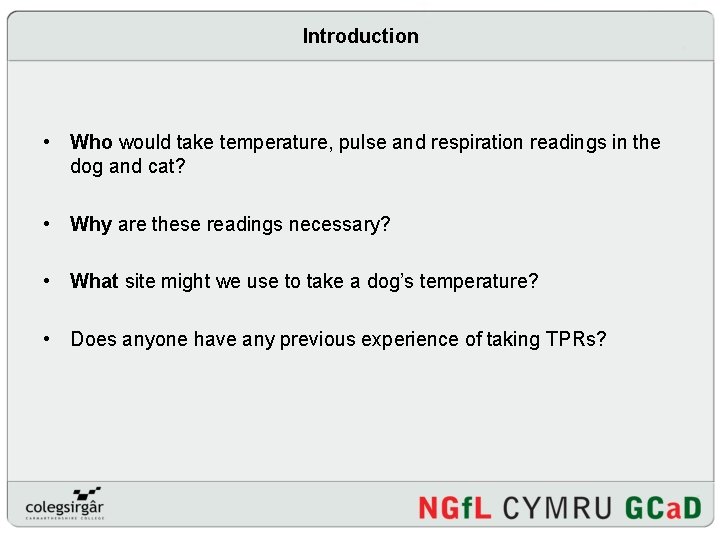 Introduction • Who would take temperature, pulse and respiration readings in the dog and