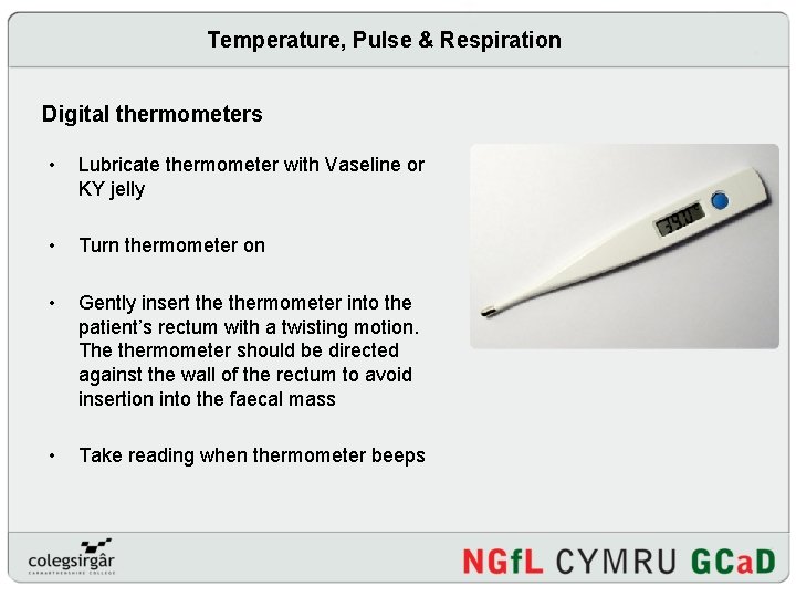 Temperature, Pulse & Respiration Digital thermometers • Lubricate thermometer with Vaseline or KY jelly