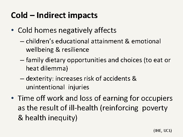 Cold – Indirect impacts • Cold homes negatively affects – children’s educational attainment &