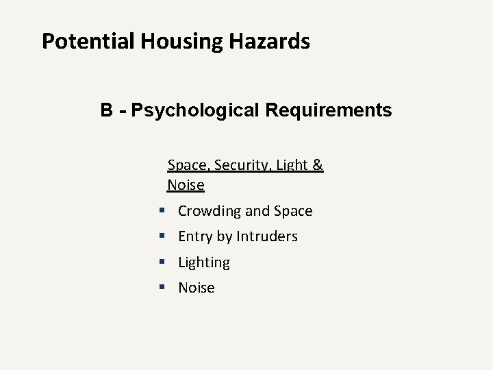 Potential Housing Hazards B - Psychological Requirements Space, Security, Light & Noise § Crowding