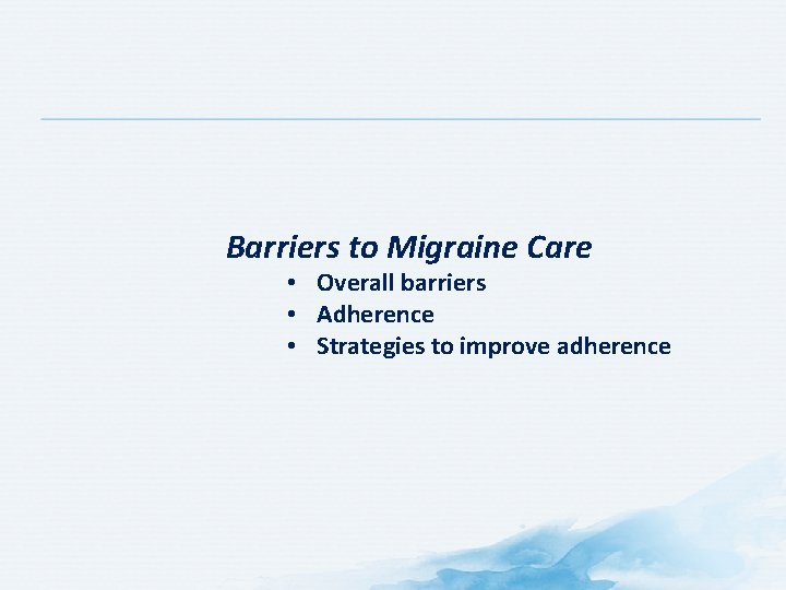 Barriers to Migraine Care • Overall barriers • Adherence • Strategies to improve adherence