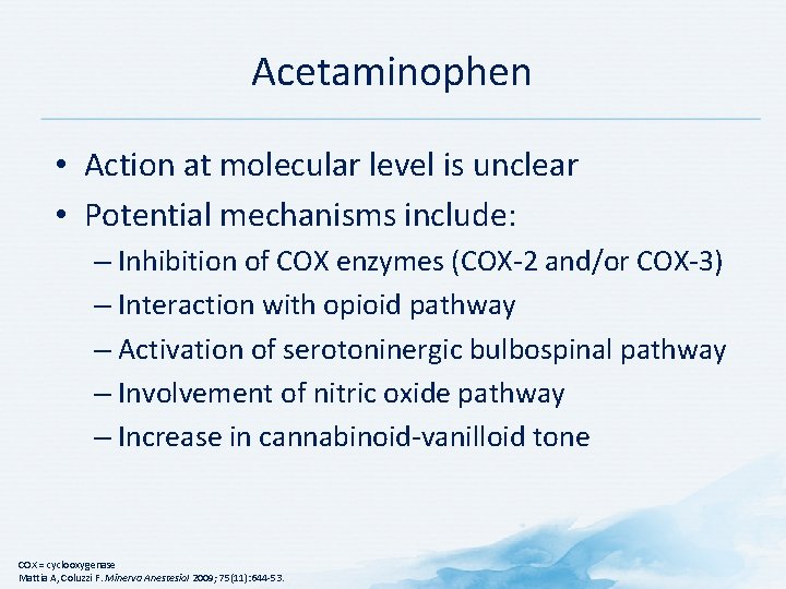 Acetaminophen • Action at molecular level is unclear • Potential mechanisms include: – Inhibition