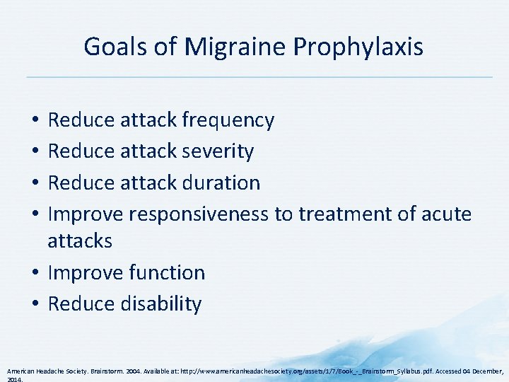 Goals of Migraine Prophylaxis Reduce attack frequency Reduce attack severity Reduce attack duration Improve