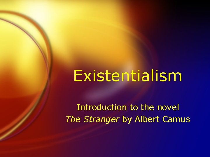 Existentialism Introduction to the novel The Stranger by Albert Camus 
