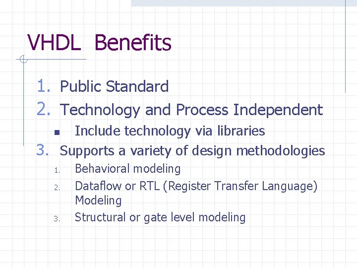 VHDL Benefits 1. Public Standard 2. Technology and Process Independent Include technology via libraries