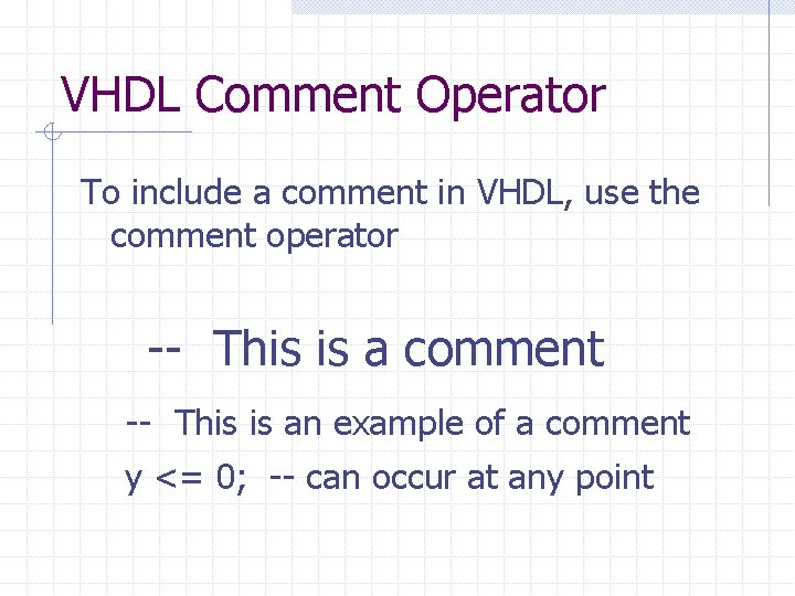 VHDL Comment Operator To include a comment in VHDL, use the comment operator --