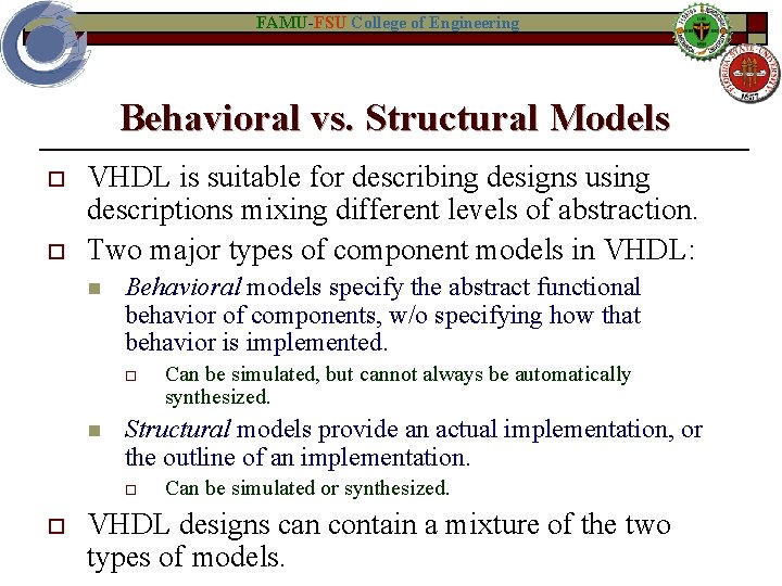 FAMU-FSU College of Engineering Behavioral vs. Structural Models o o VHDL is suitable for