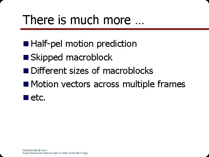 There is much more … n Half-pel motion prediction n Skipped macroblock n Different