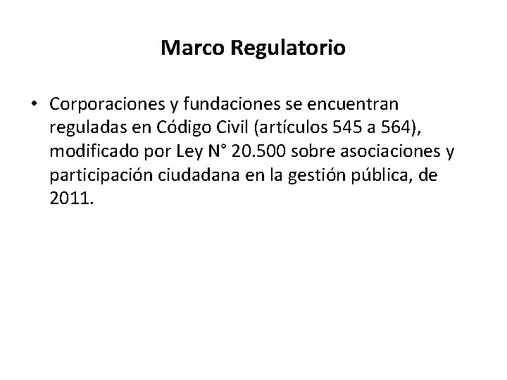 Marco Regulatorio • Corporaciones y fundaciones se encuentran reguladas en Código Civil (artículos 545