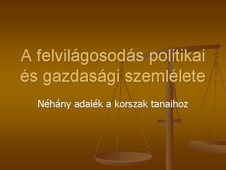 A felvilágosodás politikai és gazdasági szemlélete Néhány adalék a korszak tanaihoz 