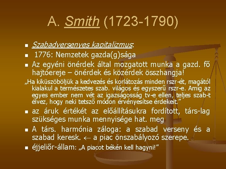 A. Smith (1723 -1790) n n n Szabadversenyes kapitalizmus: 1776: Nemzetek gazda(g)sága Az egyéni