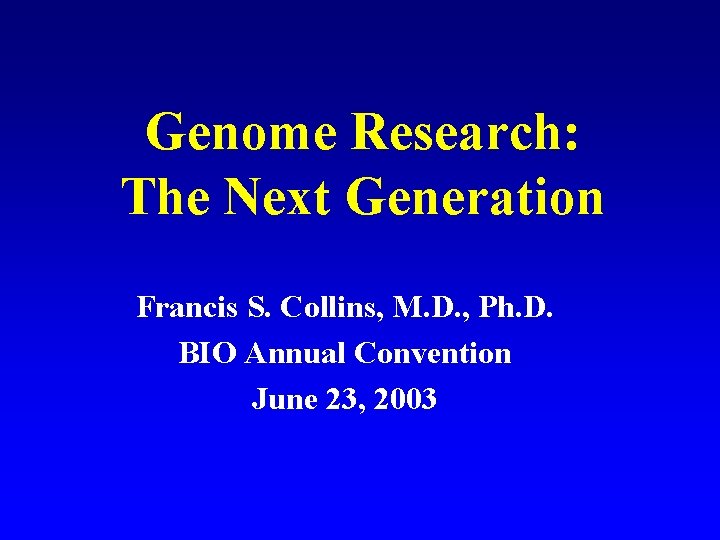 Genome Research: The Next Generation Francis S. Collins, M. D. , Ph. D. BIO