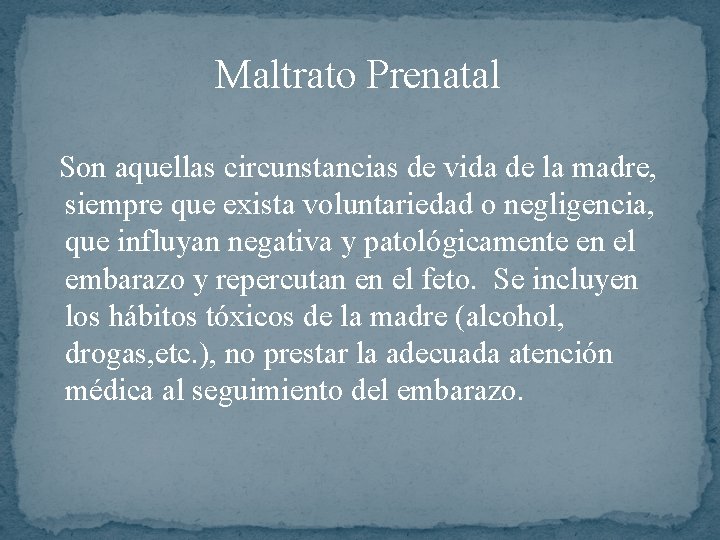 Maltrato Prenatal Son aquellas circunstancias de vida de la madre, siempre que exista voluntariedad