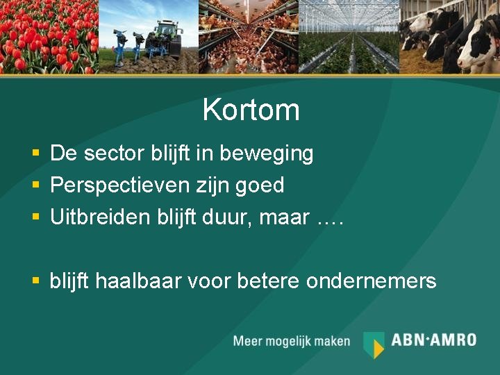 Kortom § De sector blijft in beweging § Perspectieven zijn goed § Uitbreiden blijft