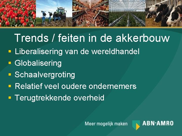 Trends / feiten in de akkerbouw § § § Liberalisering van de wereldhandel Globalisering