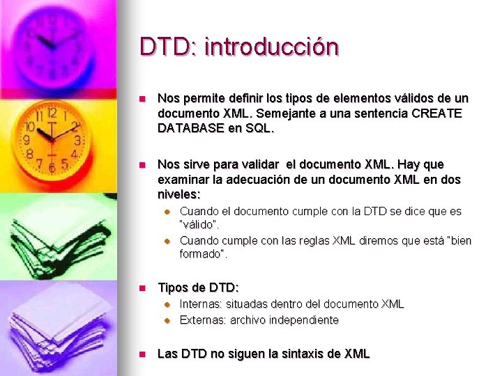 DTD: introducción n Nos permite definir los tipos de elementos válidos de un documento