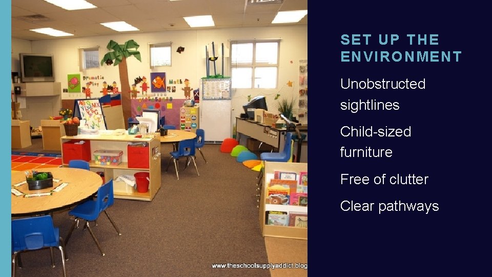 SET UP THE ENVIRONMENT Unobstructed sightlines Child-sized furniture Free of clutter Clear pathways 