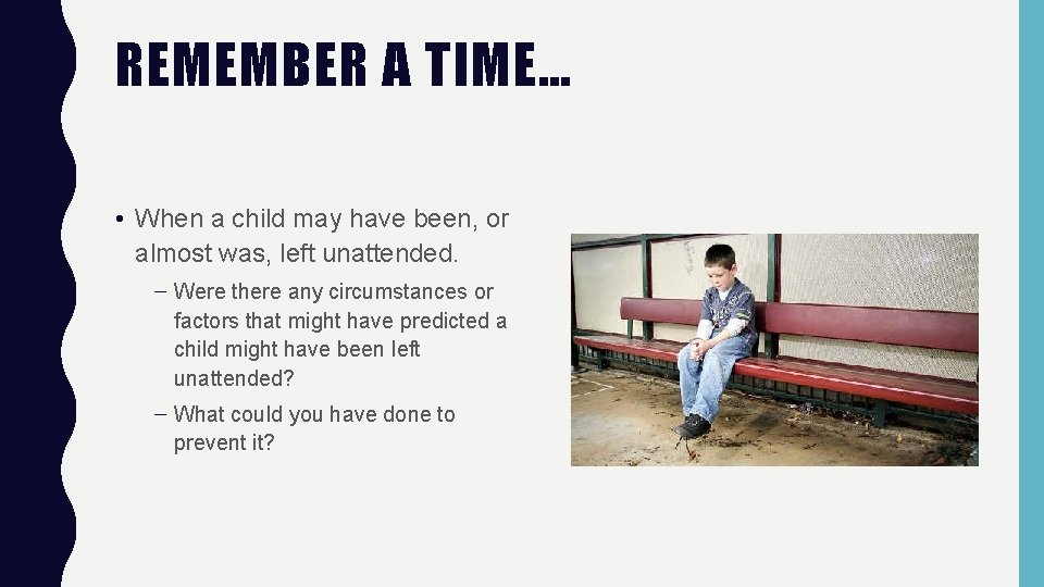 REMEMBER A TIME… • When a child may have been, or almost was, left