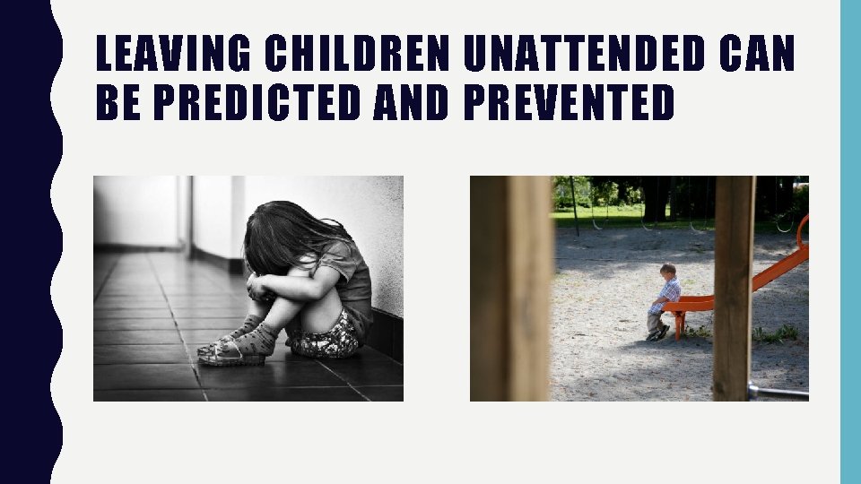 LEAVING CHILDREN UNATTENDED CAN BE PREDICTED AND PREVENTED 