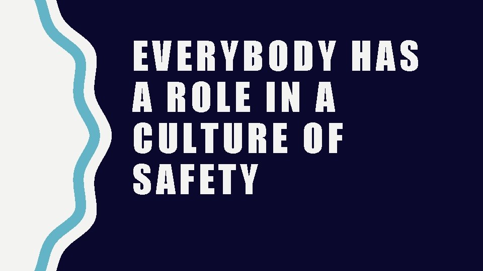 EVERYBODY HAS A ROLE IN A CULTURE OF SAFETY 